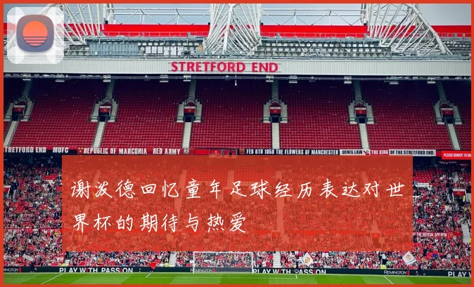 谢泼德回忆童年足球经历表达对世界杯的期待与热爱